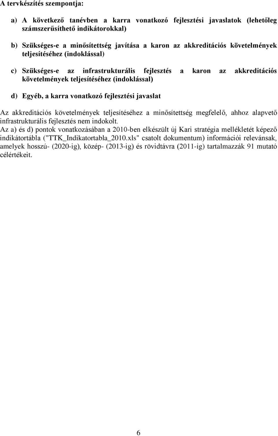 fejlesztési javaslat Az akkreditációs követelmények teljesítéséhez a minősítettség megfelelő, ahhoz alapvető infrastrukturális fejlesztés nem indokolt.