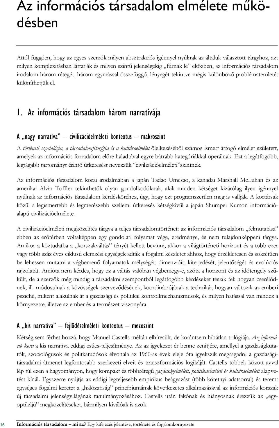 Az információs társadalom három narratívája A nagy narratíva civilizációelméleti kontextus makroszint A történeti szociológia, a társadalomfilozófia és a kultúraelmélet ölelkezésébıl számos ismert