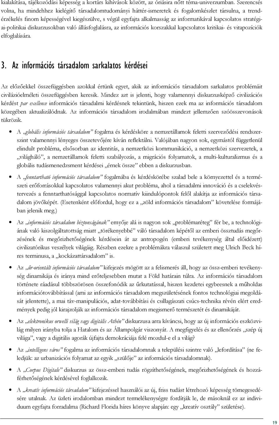 informatikával kapcsolatos stratégiai-politikai diskurzusokban való állásfoglalásra, az információs korszakkal kapcsolatos kritikai- és vitapozíciók elfoglalására. 3.