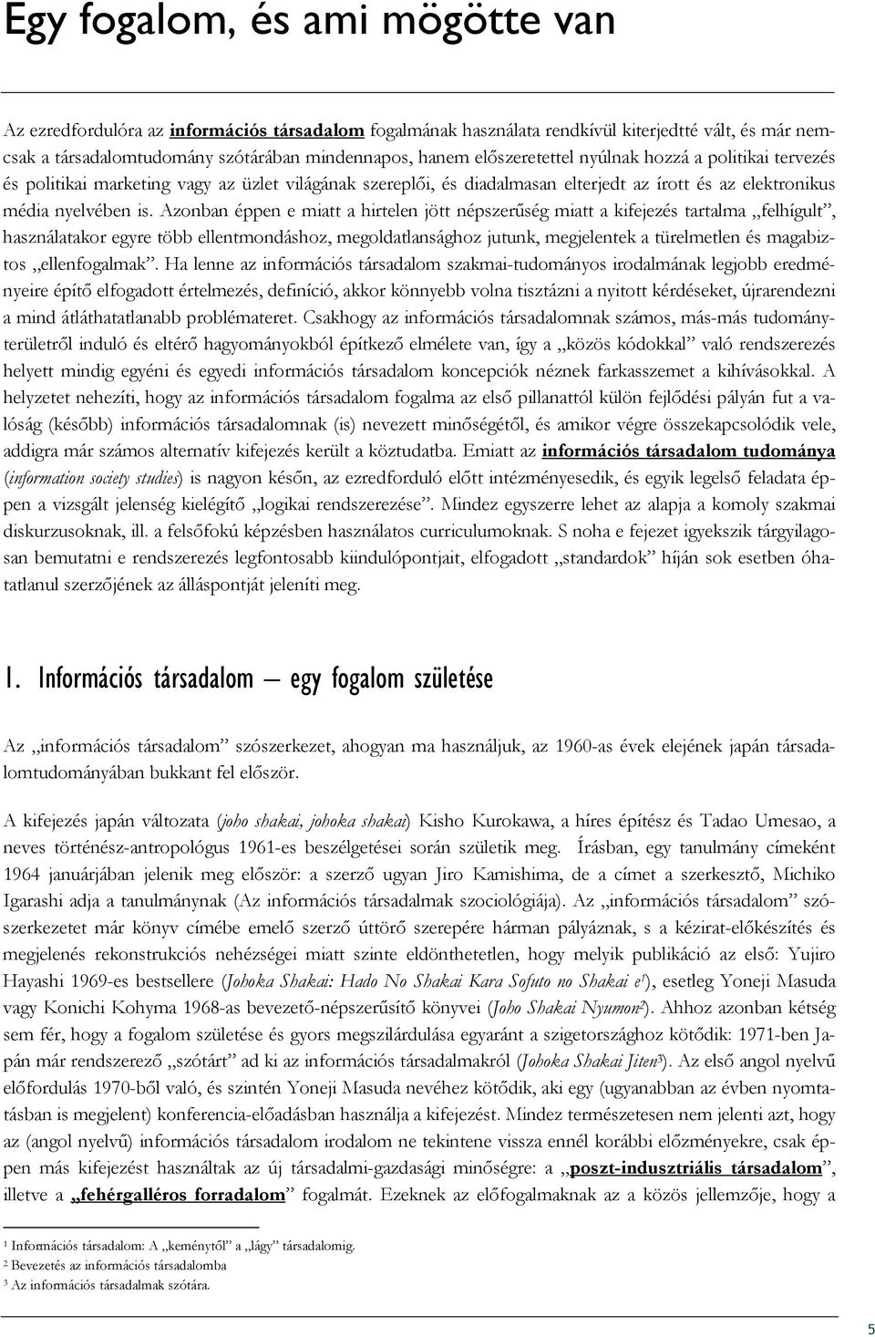 Azonban éppen e miatt a hirtelen jött népszerőség miatt a kifejezés tartalma felhígult, használatakor egyre több ellentmondáshoz, megoldatlansághoz jutunk, megjelentek a türelmetlen és magabiztos