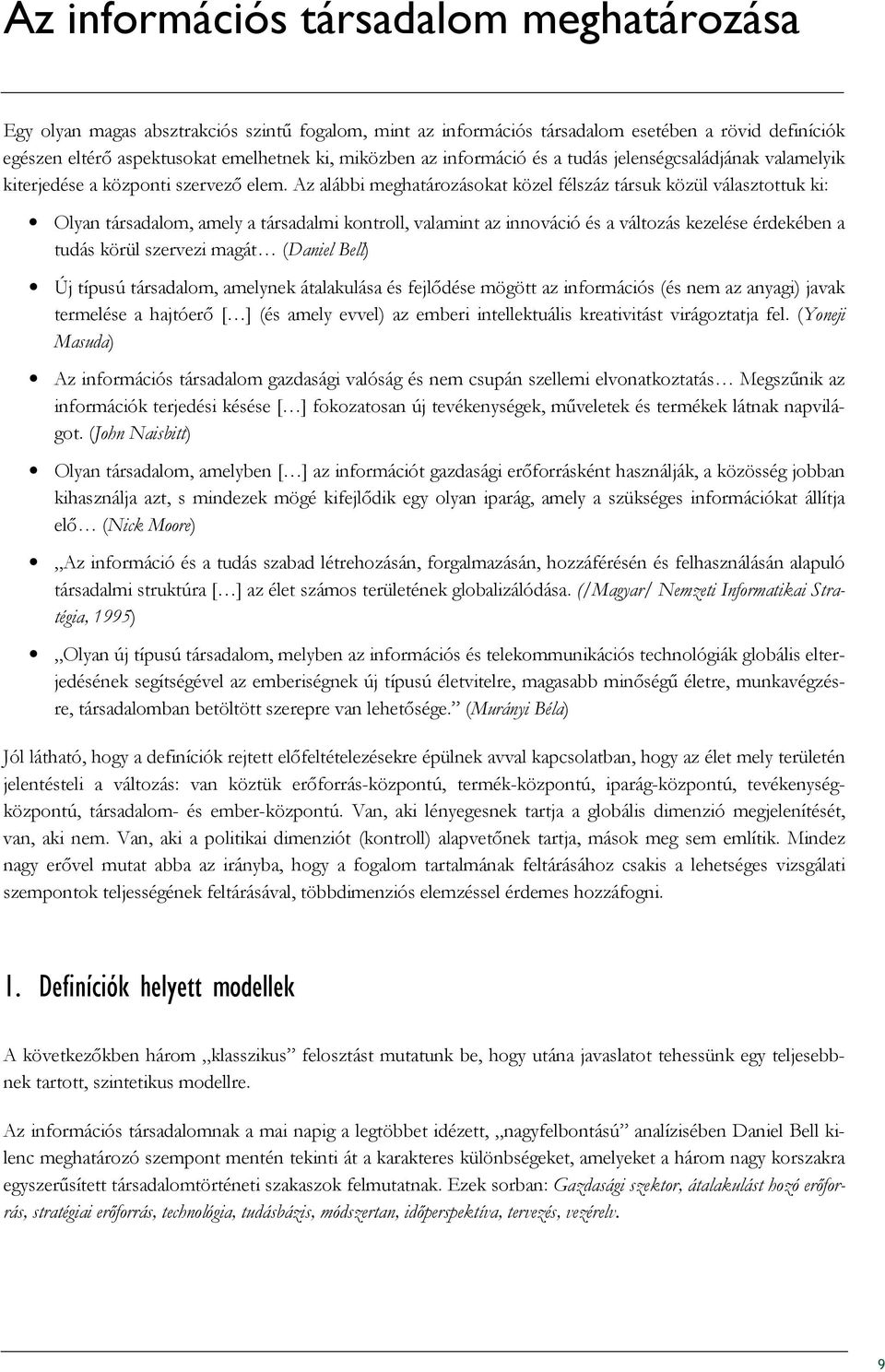 Az alábbi meghatározásokat közel félszáz társuk közül választottuk ki: Olyan társadalom, amely a társadalmi kontroll, valamint az innováció és a változás kezelése érdekében a tudás körül szervezi