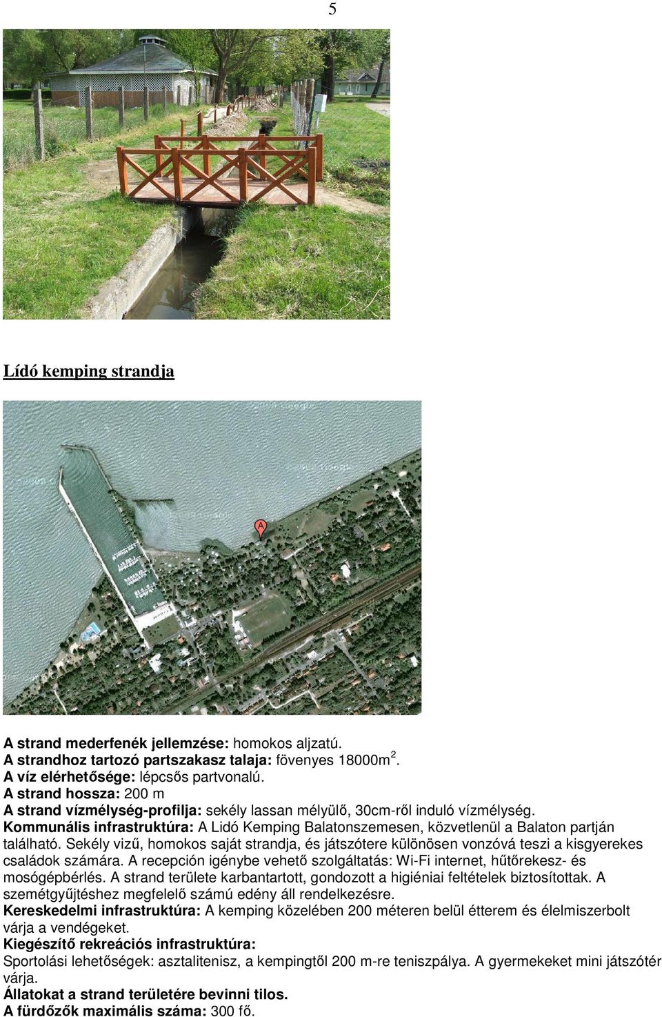 Kommunális infrastruktúra: A Lidó Kemping Balatonszemesen, közvetlenül a Balaton partján található.