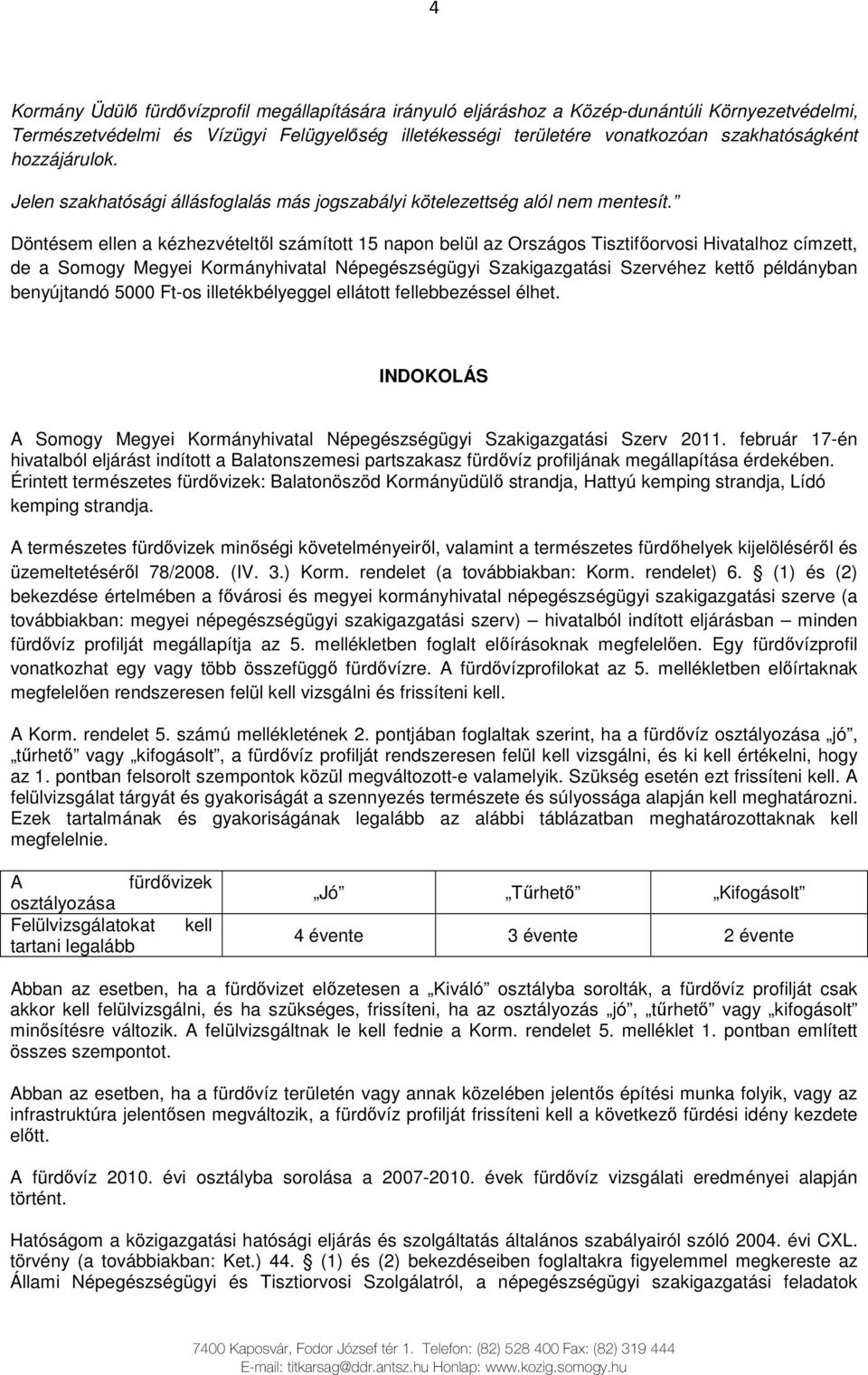 Döntésem ellen a kézhezvételtıl számított 15 napon belül az Országos Tisztifıorvosi Hivatalhoz címzett, de a Somogy Megyei Kormányhivatal Népegészségügyi Szakigazgatási Szervéhez kettı példányban
