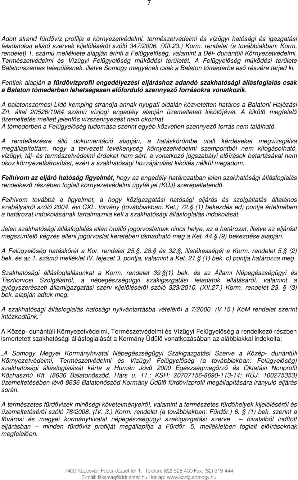 A Felügyelıség mőködési területe Balatonszemes településnek, illetve Somogy megyének csak a Balaton tómederbe esı részére terjed ki.