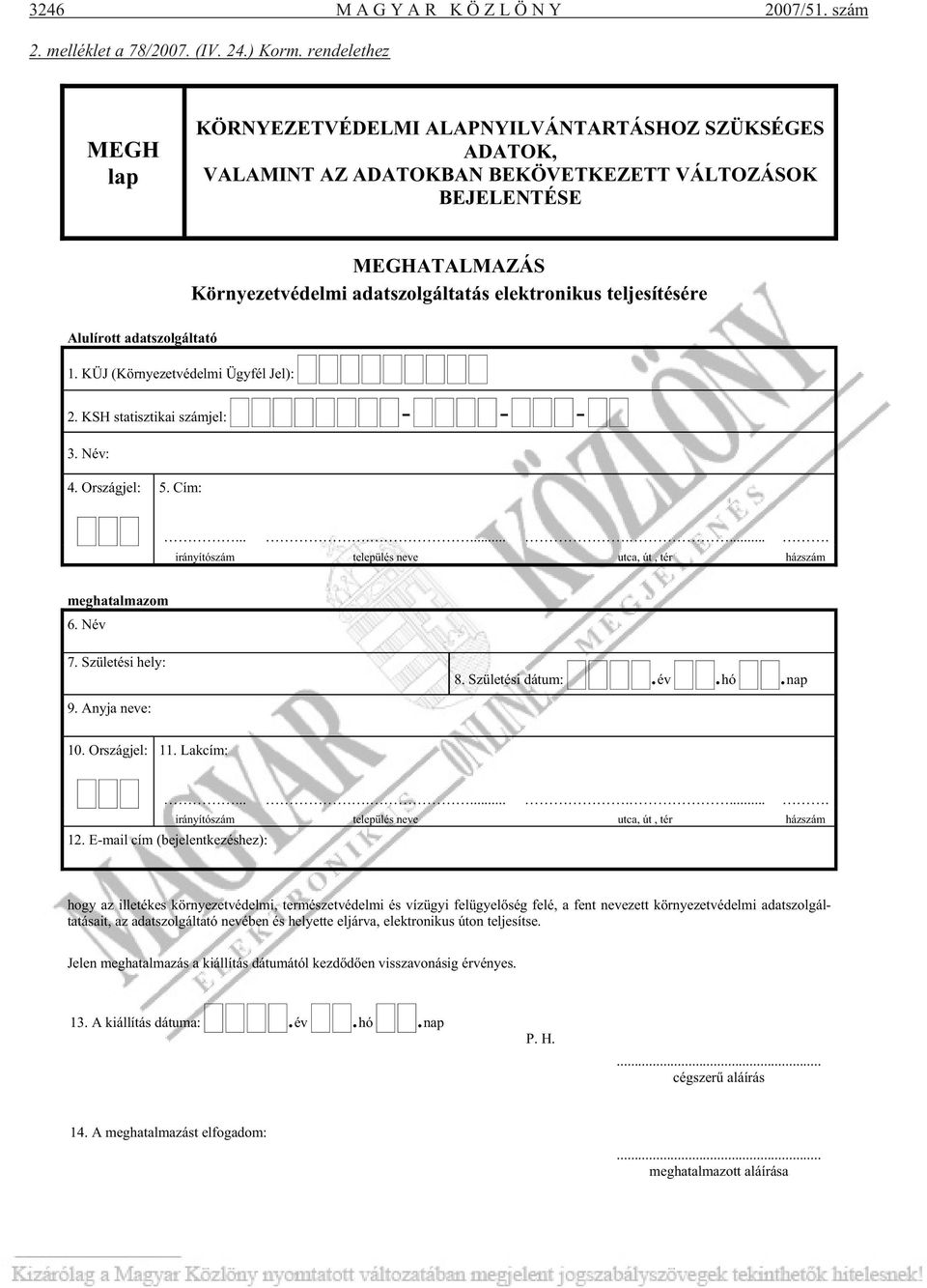 teljesítésére Alulírott adatszolgáltató 1. KÜJ (Környezetvédelmi Ügyfél Jel): 2. KSH statisztikai számjel: - - - 3. Név: 4. Országjel: 5. Cím:.