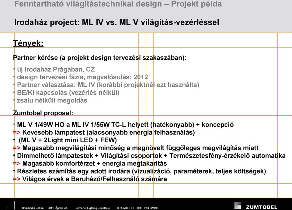 projektnél ezt használta) BE/KI kapcsolás (vezérlés nélkül) zsalu nélküli megoldás Zumtobel proposal: ML V 1/49W HO a ML IV 1/55W TC-L helyett (hatékonyabb) + koncepció => Kevesebb lámpatest