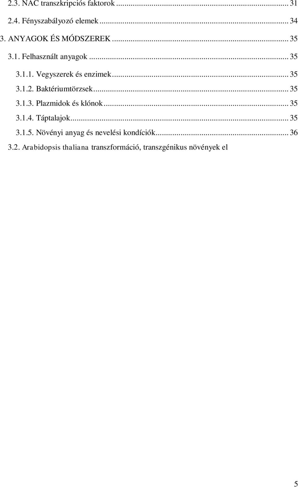 4. Molekuláris biológiai módszerek... 39 3.4.1. Plazmid DNS tisztítása... 39 3.4.2. Növényi DNS tisztítása... 39 3.4.3. Southern-analízis... 39 3.4.4. Növényi RNS tisztítása... 40 3.4.5. RNS-analízis.