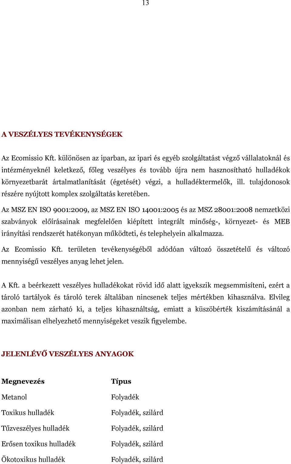 (égetését) végzi, a hulladéktermelők, ill. tulajdonosok részére nyújtott komplex szolgáltatás keretében.