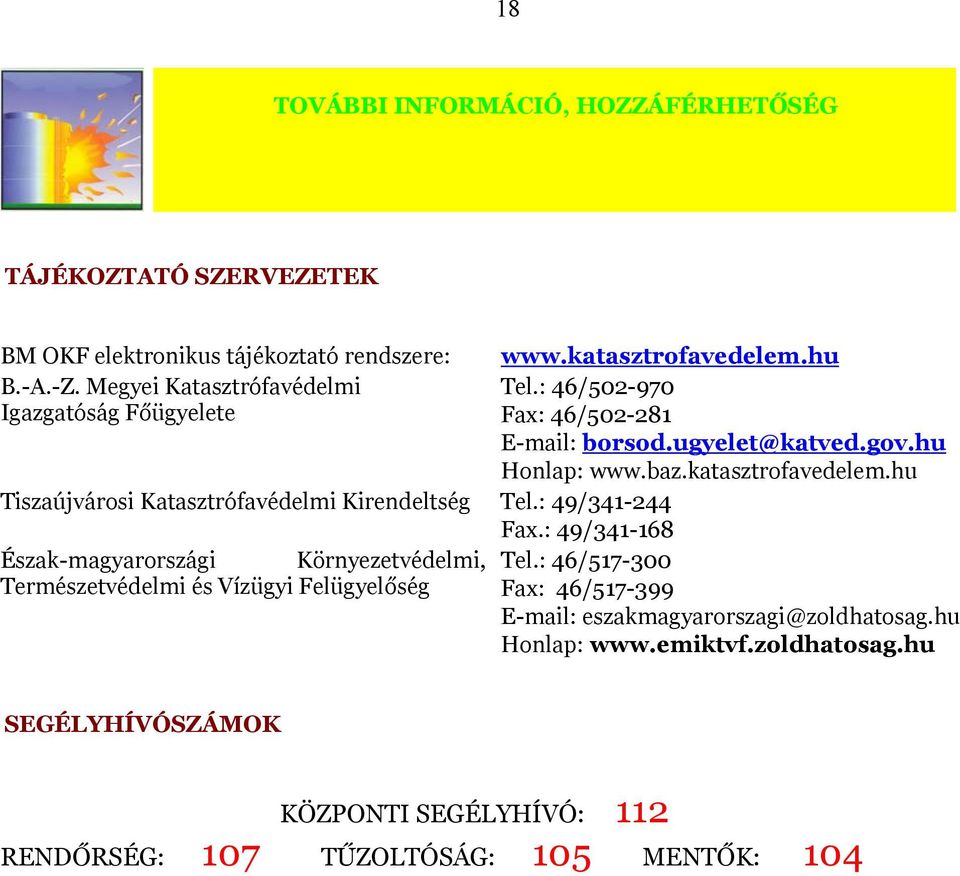 hu Tiszaújvárosi Katasztrófavédelmi Kirendeltség Tel.: 49/341-244 Fax.: 49/341-168 Észak-magyarországi Környezetvédelmi, Tel.