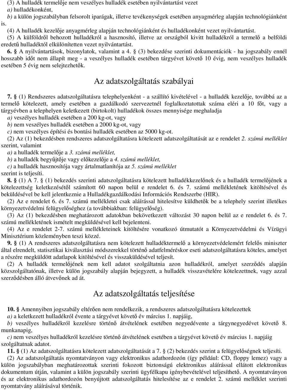 (5) A külföldről behozott hulladékról a hasznosító, illetve az országból kivitt hulladékról a termelő a belföldi eredetű hulladéktól elkülönítetten vezet nyilvántartást. 6.