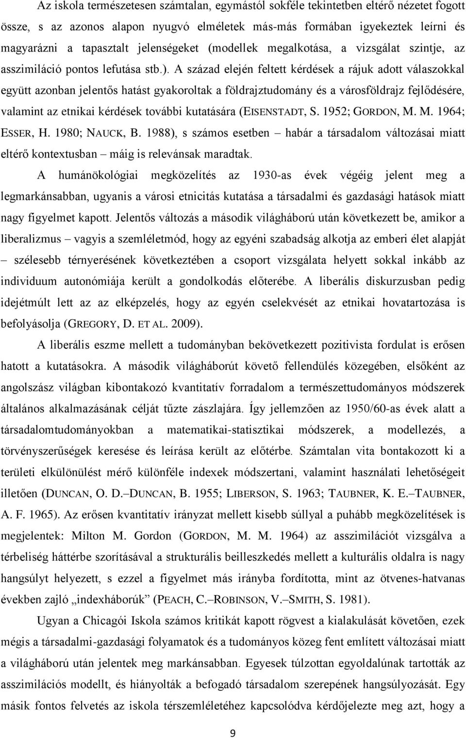 A század elején feltett kérdések a rájuk adott válaszokkal együtt azonban jelentős hatást gyakoroltak a földrajztudomány és a városföldrajz fejlődésére, valamint az etnikai kérdések további