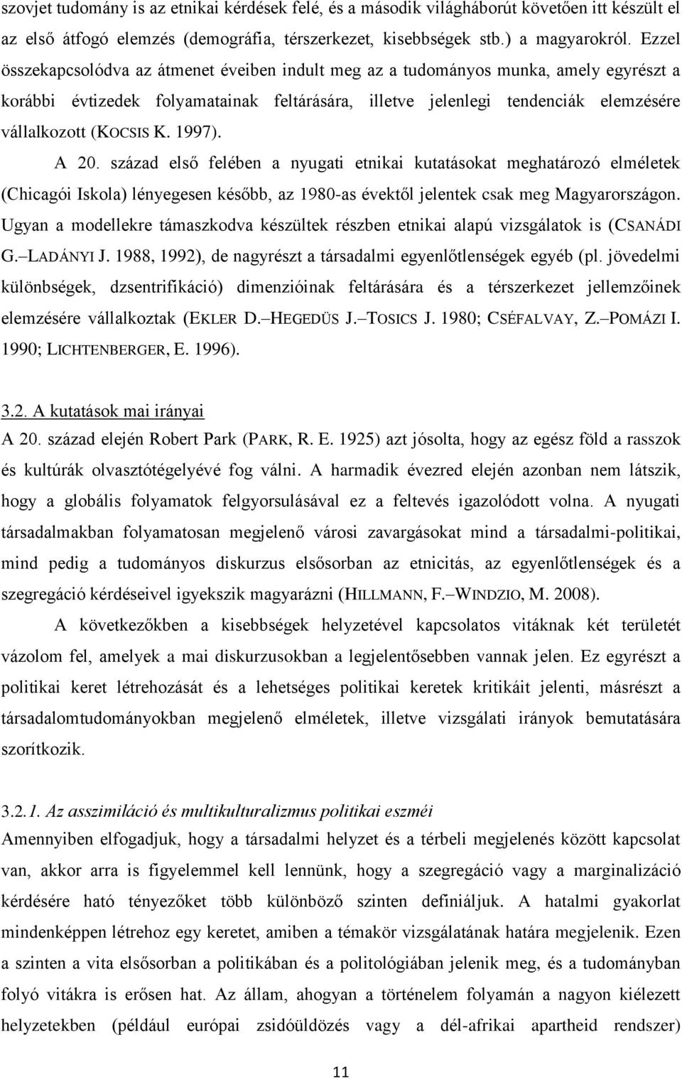 K. 1997). A 20. század első felében a nyugati etnikai kutatásokat meghatározó elméletek (Chicagói Iskola) lényegesen később, az 1980-as évektől jelentek csak meg Magyarországon.