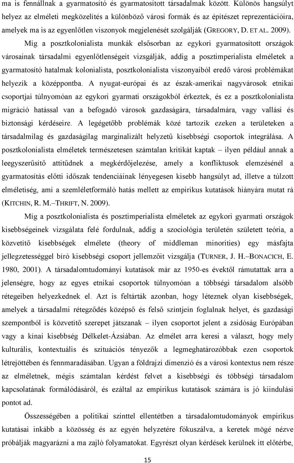 Míg a posztkolonialista munkák elsősorban az egykori gyarmatosított országok városainak társadalmi egyenlőtlenségeit vizsgálják, addig a posztimperialista elméletek a gyarmatosító hatalmak