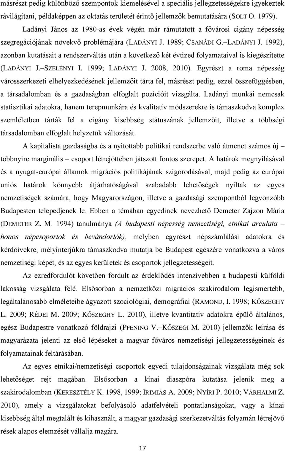 1992), azonban kutatásait a rendszerváltás után a következő két évtized folyamataival is kiegészítette (LADÁNYI J. SZELÉNYI I. 1999; LADÁNYI J. 2008, 2010).
