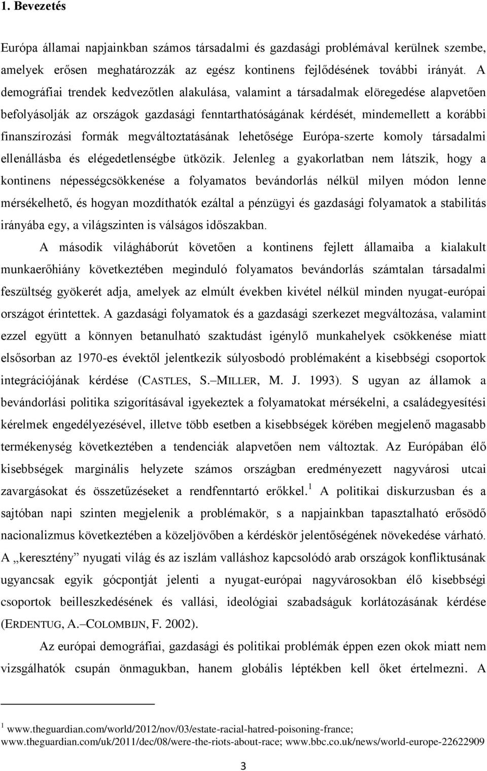 formák megváltoztatásának lehetősége Európa-szerte komoly társadalmi ellenállásba és elégedetlenségbe ütközik.