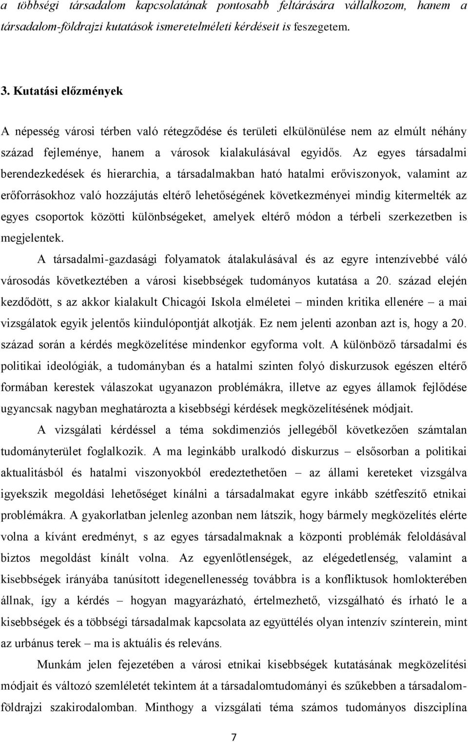 Az egyes társadalmi berendezkedések és hierarchia, a társadalmakban ható hatalmi erőviszonyok, valamint az erőforrásokhoz való hozzájutás eltérő lehetőségének következményei mindig kitermelték az