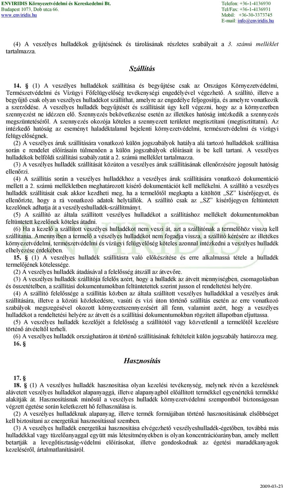 A szállító, illetve a begyűjtő csak olyan veszélyes hulladékot szállíthat, amelyre az engedélye feljogosítja, és amelyre vonatkozik a szerződése.