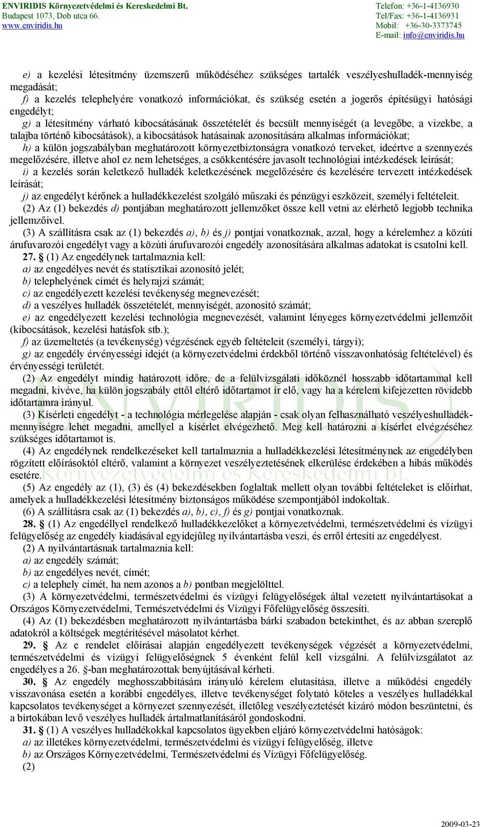 alkalmas információkat; h) a külön jogszabályban meghatározott környezetbiztonságra vonatkozó terveket, ideértve a szennyezés megelőzésére, illetve ahol ez nem lehetséges, a csökkentésére javasolt