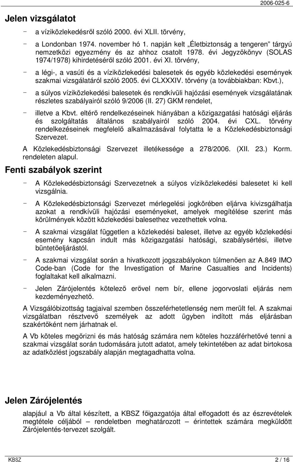 törvény, - a légi-, a vasúti és a víziközlekedési balesetek és egyéb közlekedési események szakmai vizsgálatáról szóló 2005. évi CLXXXIV. törvény (a továbbiakban: Kbvt.