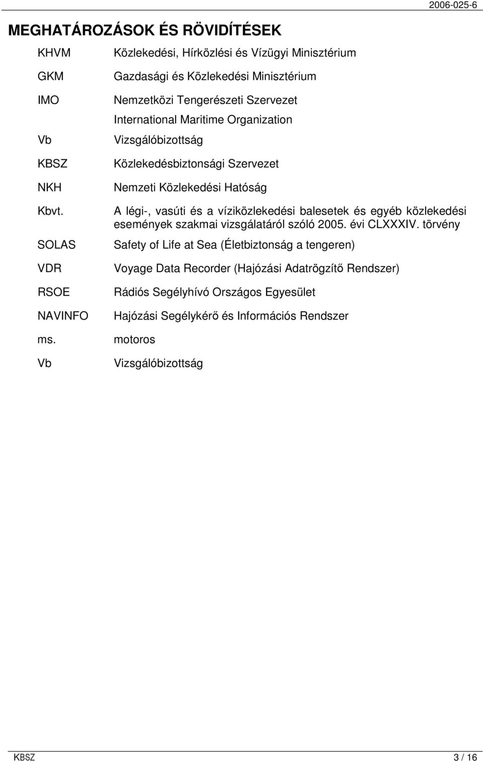 Közlekedési Hatóság A légi-, vasúti és a víziközlekedési balesetek és egyéb közlekedési események szakmai vizsgálatáról szóló 2005. évi CLXXXIV.