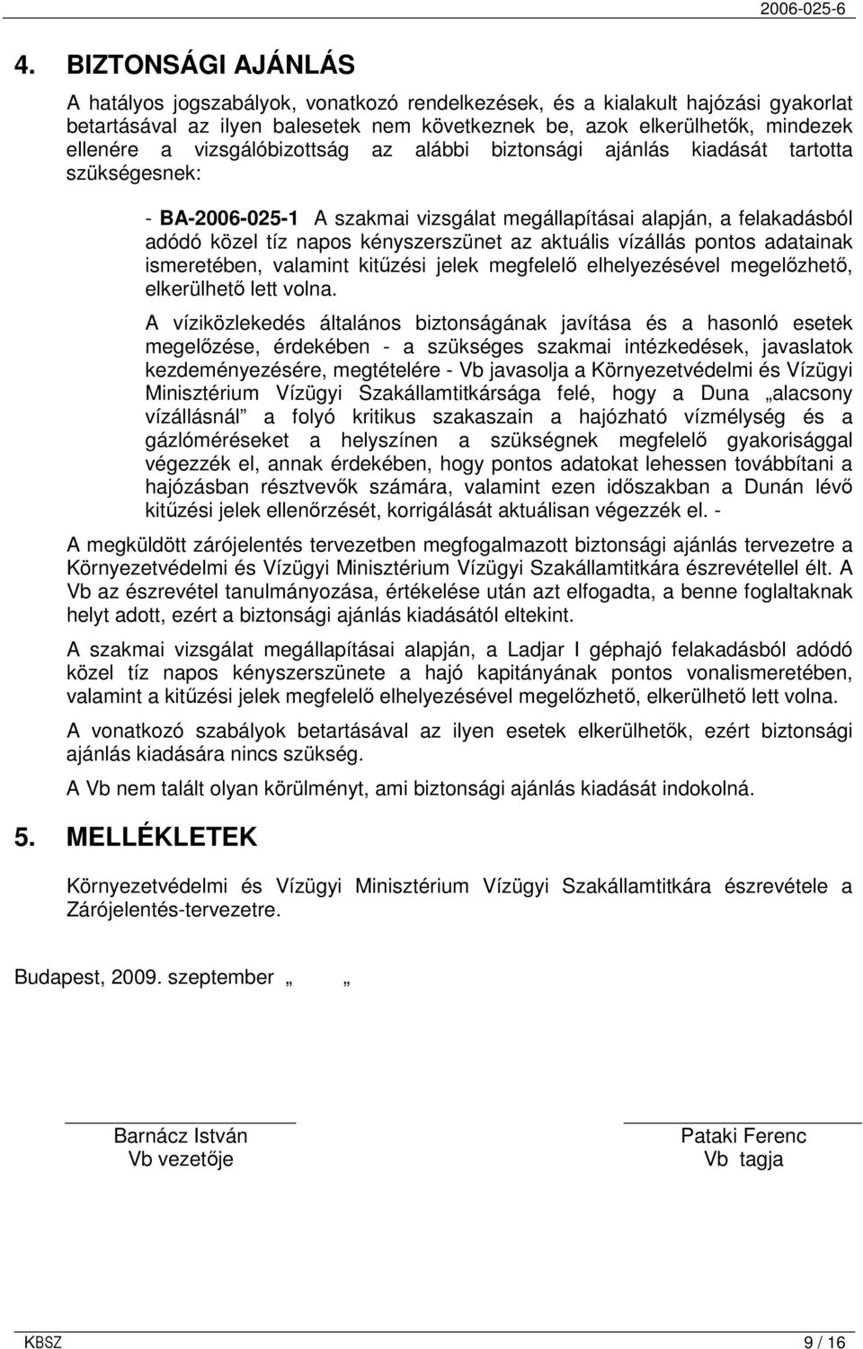 aktuális vízállás pontos adatainak ismeretében, valamint kitőzési jelek megfelelı elhelyezésével megelızhetı, elkerülhetı lett volna.