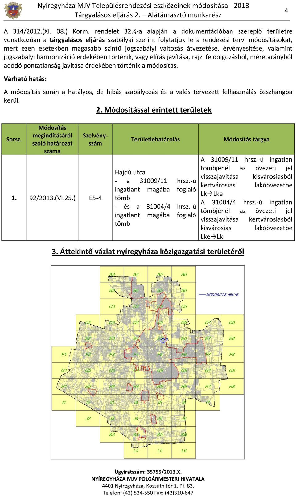 változás átvezetése, érvényesítése, valamint jogszabályi harmonizáció érdekében történik, vagy elírás javítása, rajzi feldolgozásból, méretarányból adódó pontatlanság javítása érdekében történik a