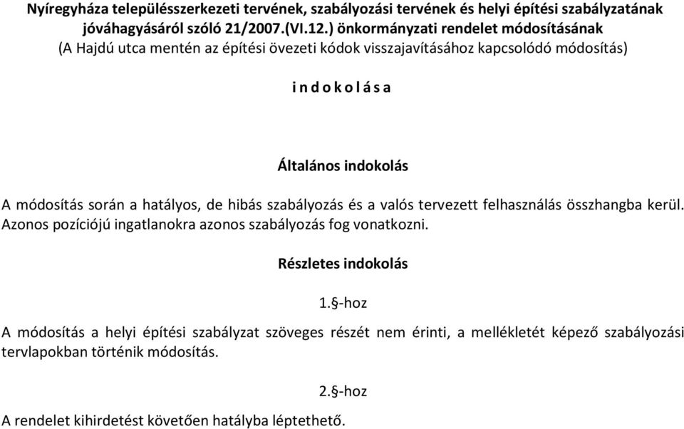 módosítás során a hatályos, de hibás szabályozás és a valós tervezett felhasználás összhangba kerül. Azonos pozíciójú ingatlanokra azonos szabályozás fog vonatkozni.