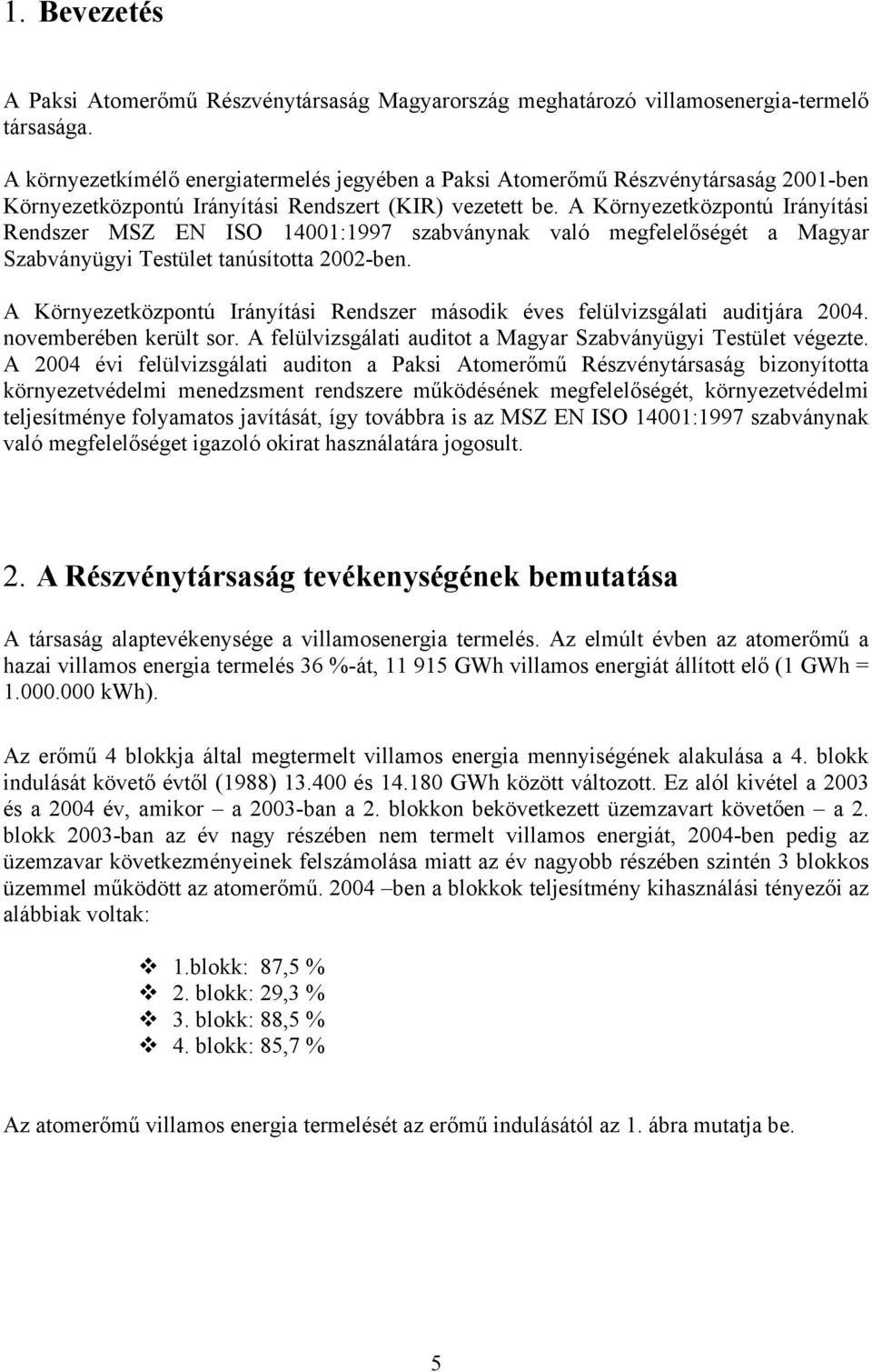 A Környezetközpontú Irányítási Rendszer MSZ EN ISO 14001:1997 szabványnak való megfelelőségét a Magyar Szabványügyi Testület tanúsította 2002-ben.