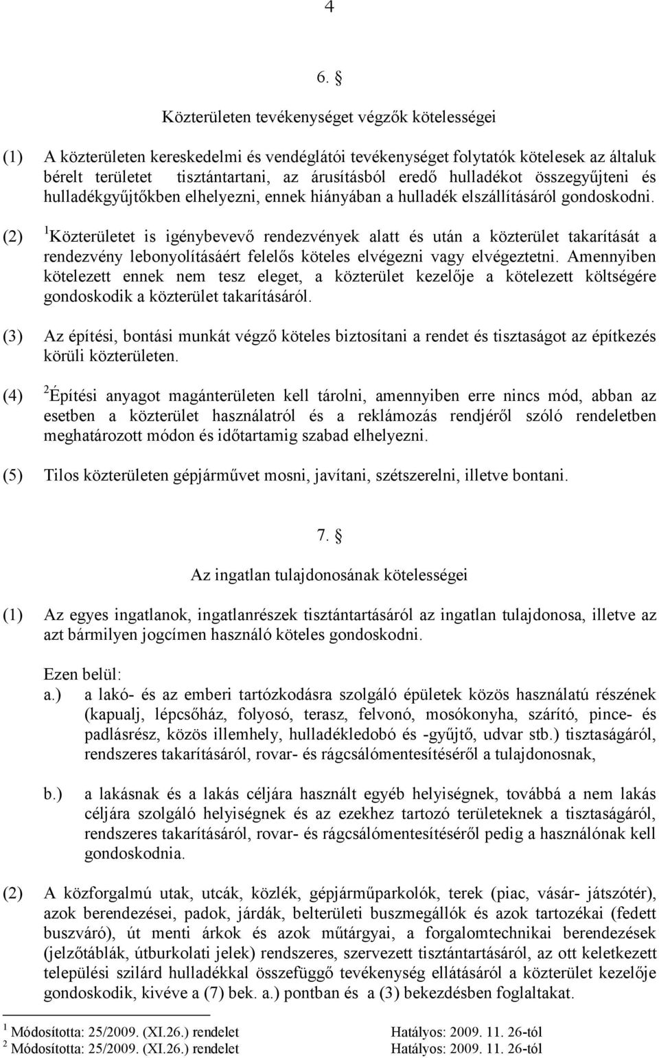 (2) 1 Közterületet is igénybevevő rendezvények alatt és után a közterület takarítását a rendezvény lebonyolításáért felelős köteles elvégezni vagy elvégeztetni.