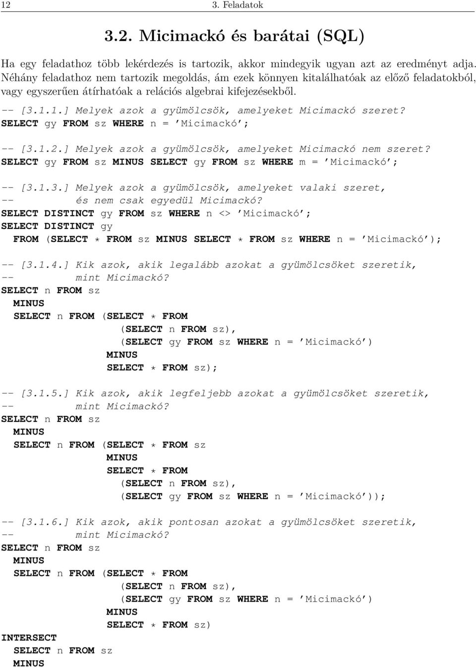 1.] Melyek azok a gyümölcsök, amelyeket Micimackó szeret? SELECT gy FROM sz WHERE n = Micimackó ; -- [3.1.2.] Melyek azok a gyümölcsök, amelyeket Micimackó nem szeret?