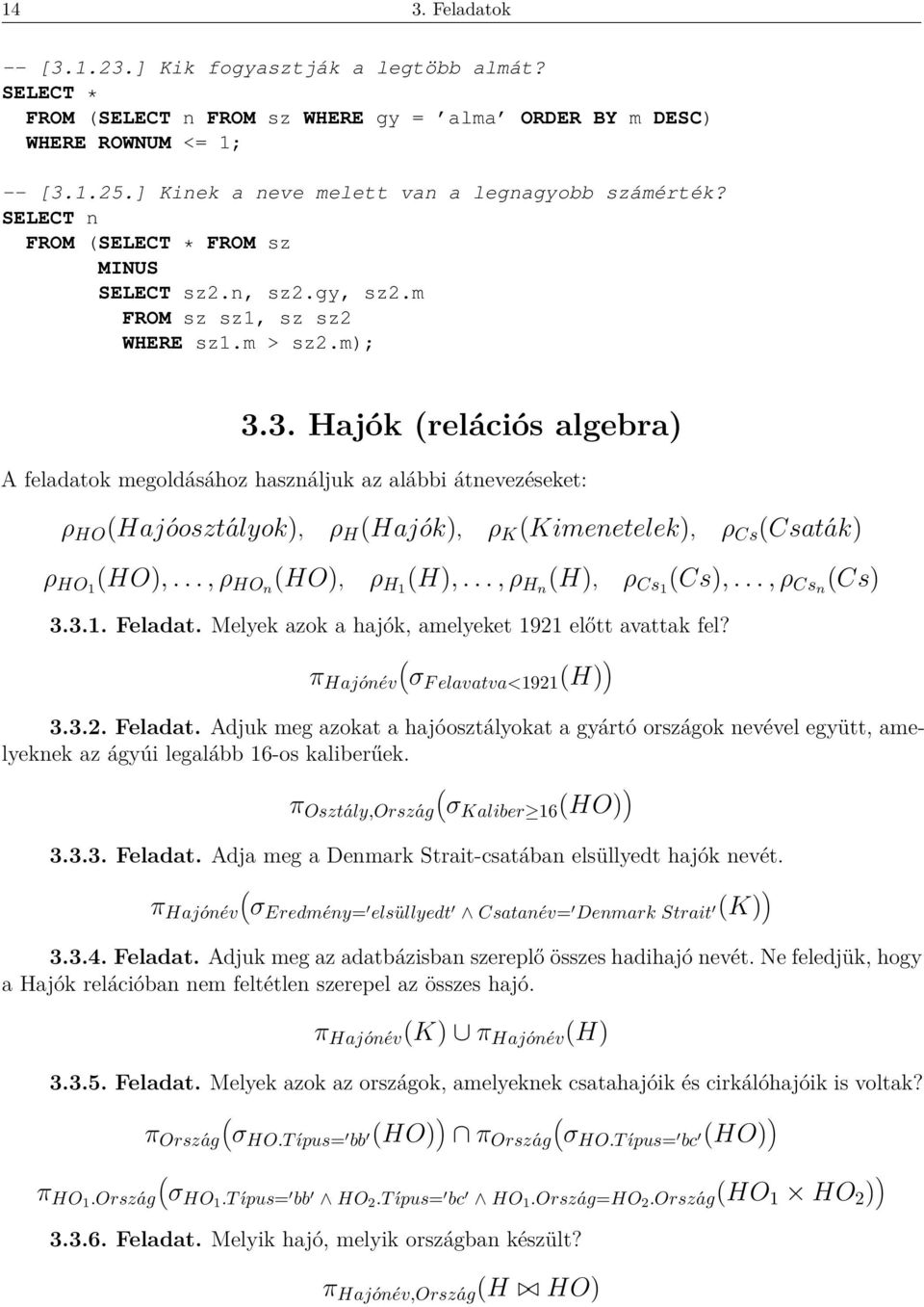 3. Hajók relációs algebra) A feladatok megoldásához használjuk az alábbi átnevezéseket: ρ HO Hajóosztályok), ρ H Hajók), ρ K Kimenetelek), ρ Cs Csaták) ρ HO1 HO),..., ρ HOn HO), ρ H1 H),.