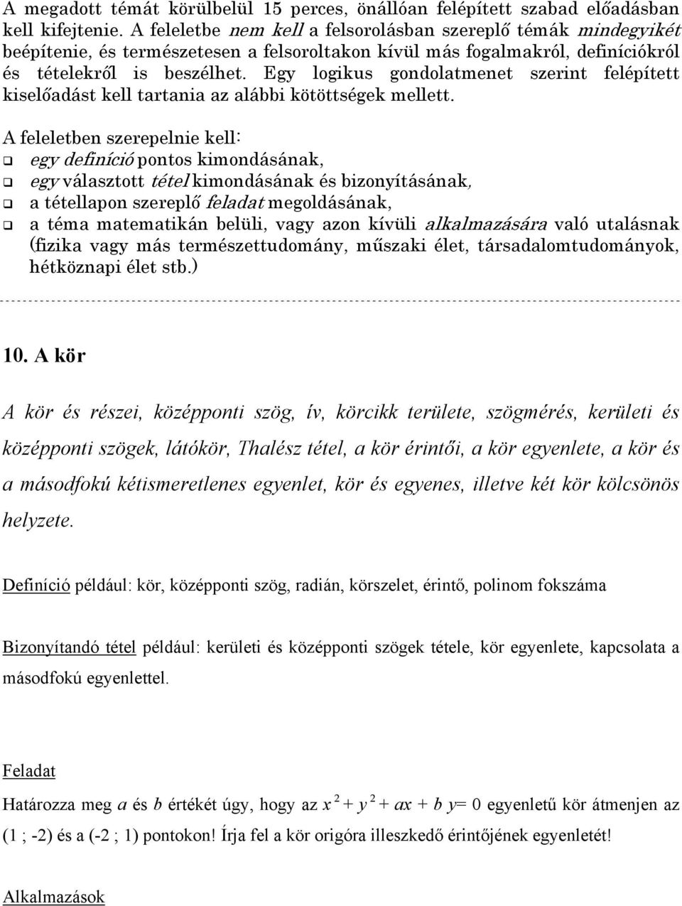 Definíció például: kör, középponti szög, radián, körszelet, érintő, polinom fokszáma Bizonyítandó tétel például: kerületi és középponti szögek tétele, kör