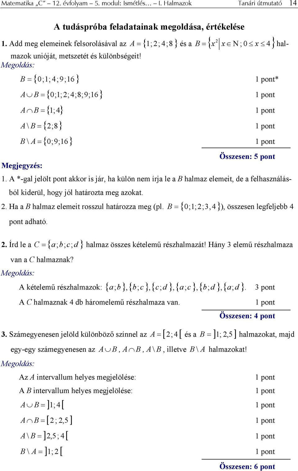 Megldás: { 0;; ;9;6 } A és a = { x x N ; 0 x } B = pnt* { 0;;;;8;9;6 } A B = pnt { ;} A B = pnt { ;8} A \ B = pnt { 0;9;6 } B \ A = pnt Megjegyzés: Összesen: 5 pnt.