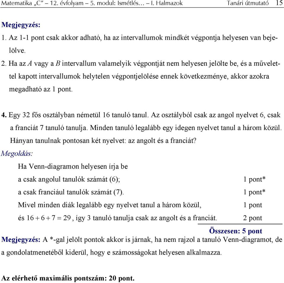 . Egy fős sztályban németül 6 tanuló tanul. Az sztályból csak az angl nyelvet 6, csak a franciát 7 tanuló tanulja. Minden tanuló legalább egy idegen nyelvet tanul a hárm közül.