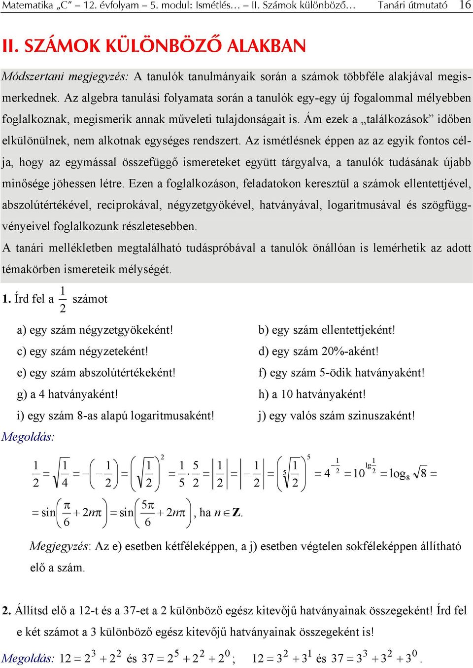 Az algebra tanulási flyamata srán a tanulók egy-egy új fgalmmal mélyebben fglalkznak, megismerik annak műveleti tulajdnságait is.