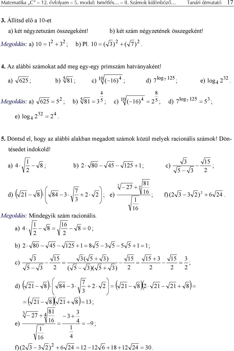 Megldás: a) 5 5 0 65 = ; b) 8 = 5 ; c) ( 6) = 5 ; d) 8 lg 5 7 7 = 5 ; e) lg =. 5. Döntsd el, hgy az alábbi alakban megadtt számk közül melyek racinális számk! Döntésedet indkld!