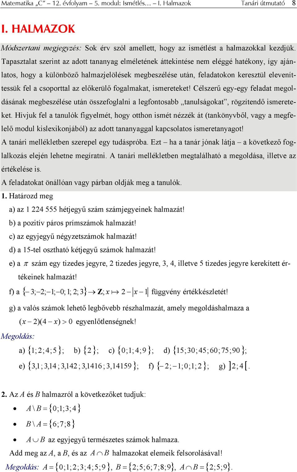 előkerülő fgalmakat, ismereteket! Célszerű egy-egy feladat megldásának megbeszélése után összefglalni a legfntsabb tanulságkat, rögzítendő ismereteket.