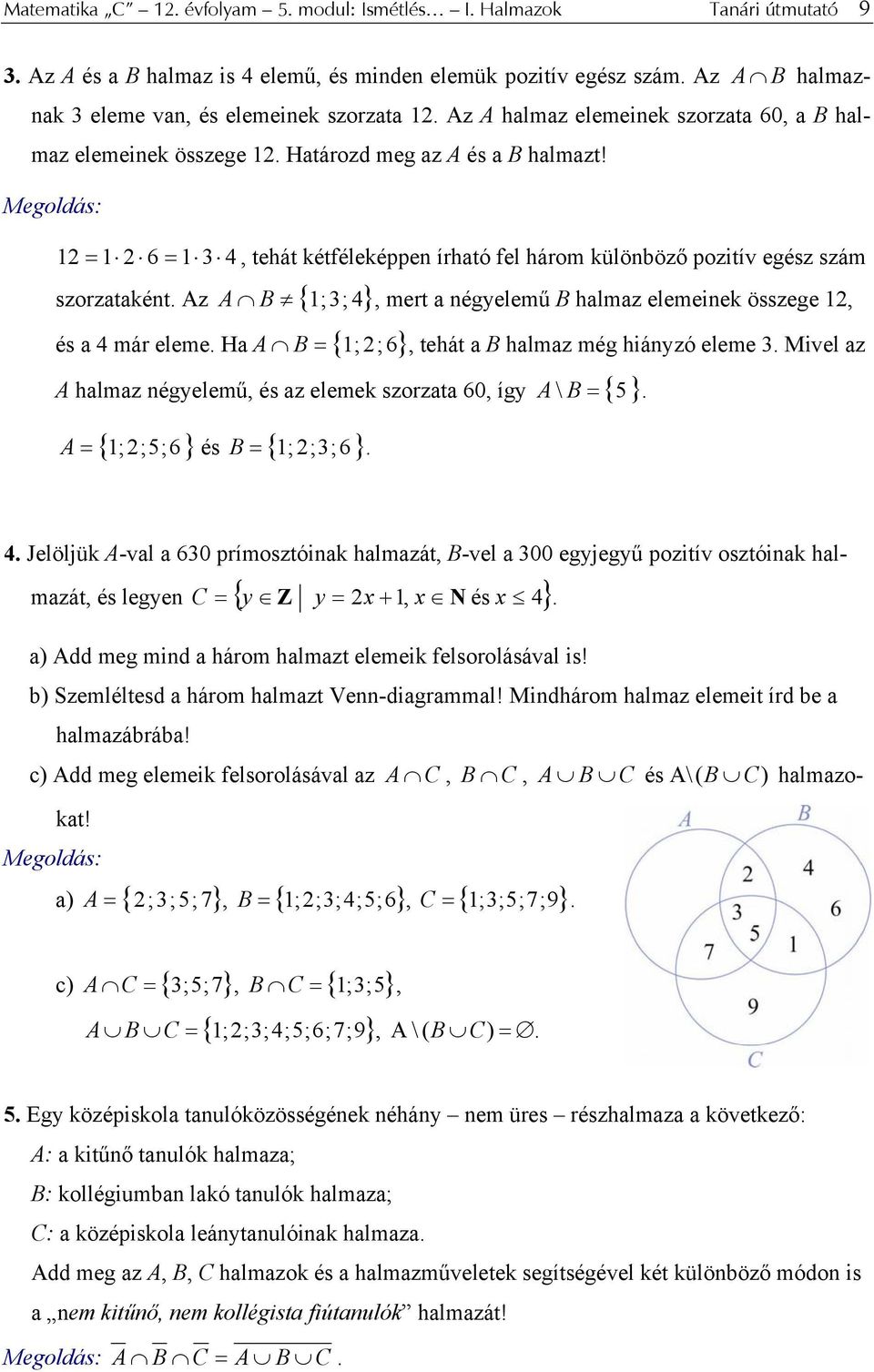 Az B { ;; } és a már eleme. Ha A B = { ; ;6} A, mert a négyelemű B halmaz elemeinek összege,, tehát a B halmaz még hiányzó eleme.