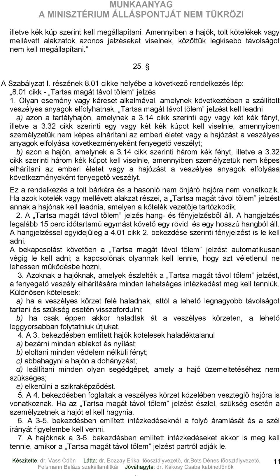 elfolyhatnak, Tartsa magát távol tőlem jelzést kell leadni a) azon a tartályhajón, amelynek a 314 cikk szerinti egy vagy két kék fényt, illetve a 332 cikk szerinti egy vagy két kék kúpot kell