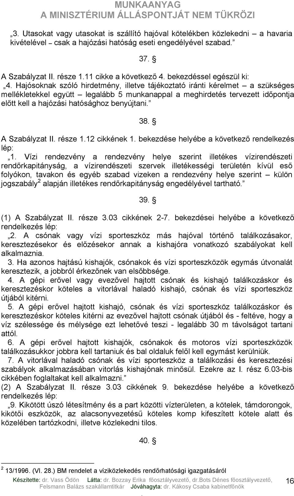 hatósághoz benyújtani 38 A Szabályzat II része 112 cikkének 1 bekezdése helyébe a következő rendelkezés lép: 1 Vízi rendezvény a rendezvény helye szerint illetékes vízirendészeti rendőrkapitányság, a