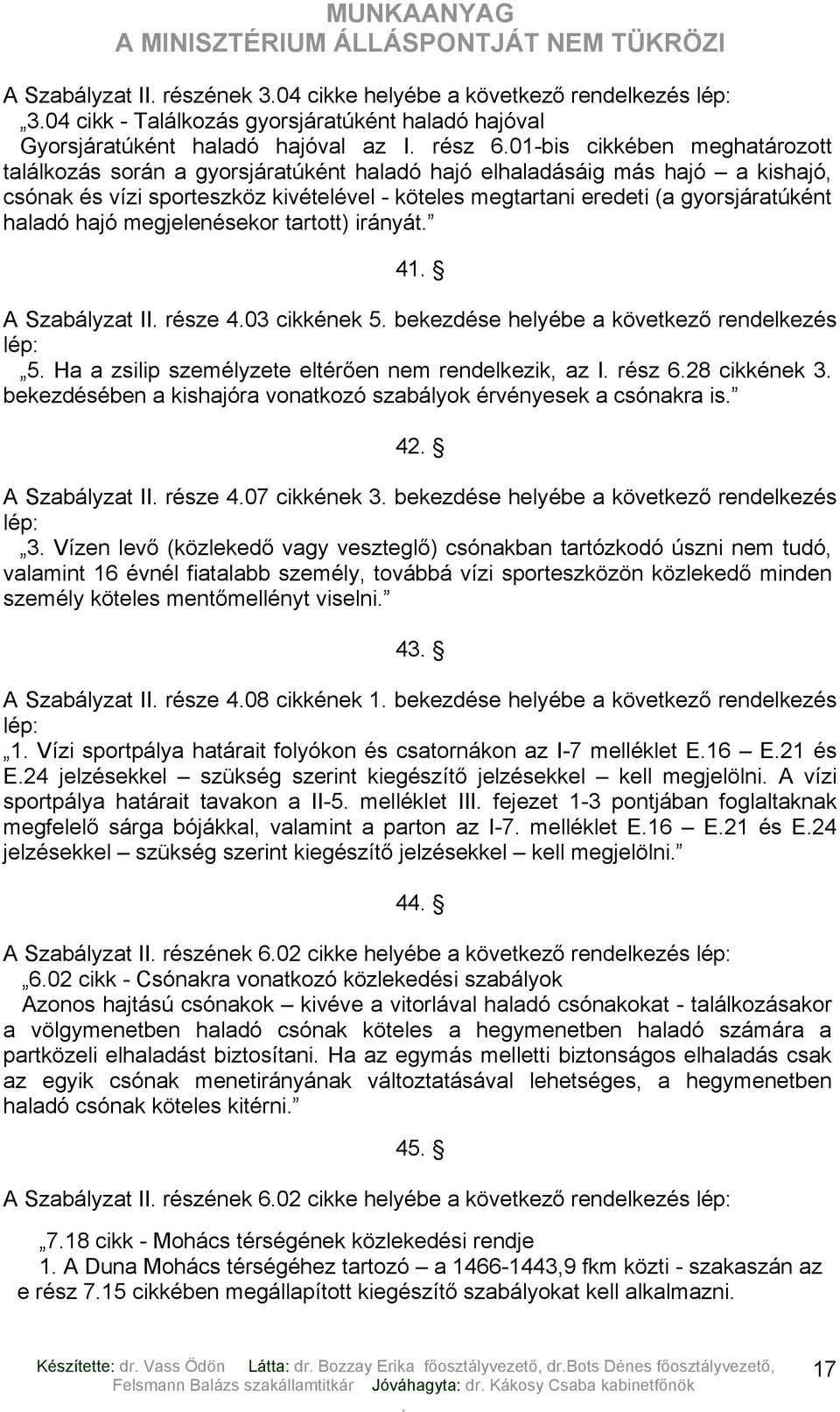 tartott) irányát 41 A Szabályzat II része 403 cikkének 5 bekezdése helyébe a következő rendelkezés lép: 5 Ha a zsilip személyzete eltérően nem rendelkezik, az I rész 628 cikkének 3 bekezdésében a