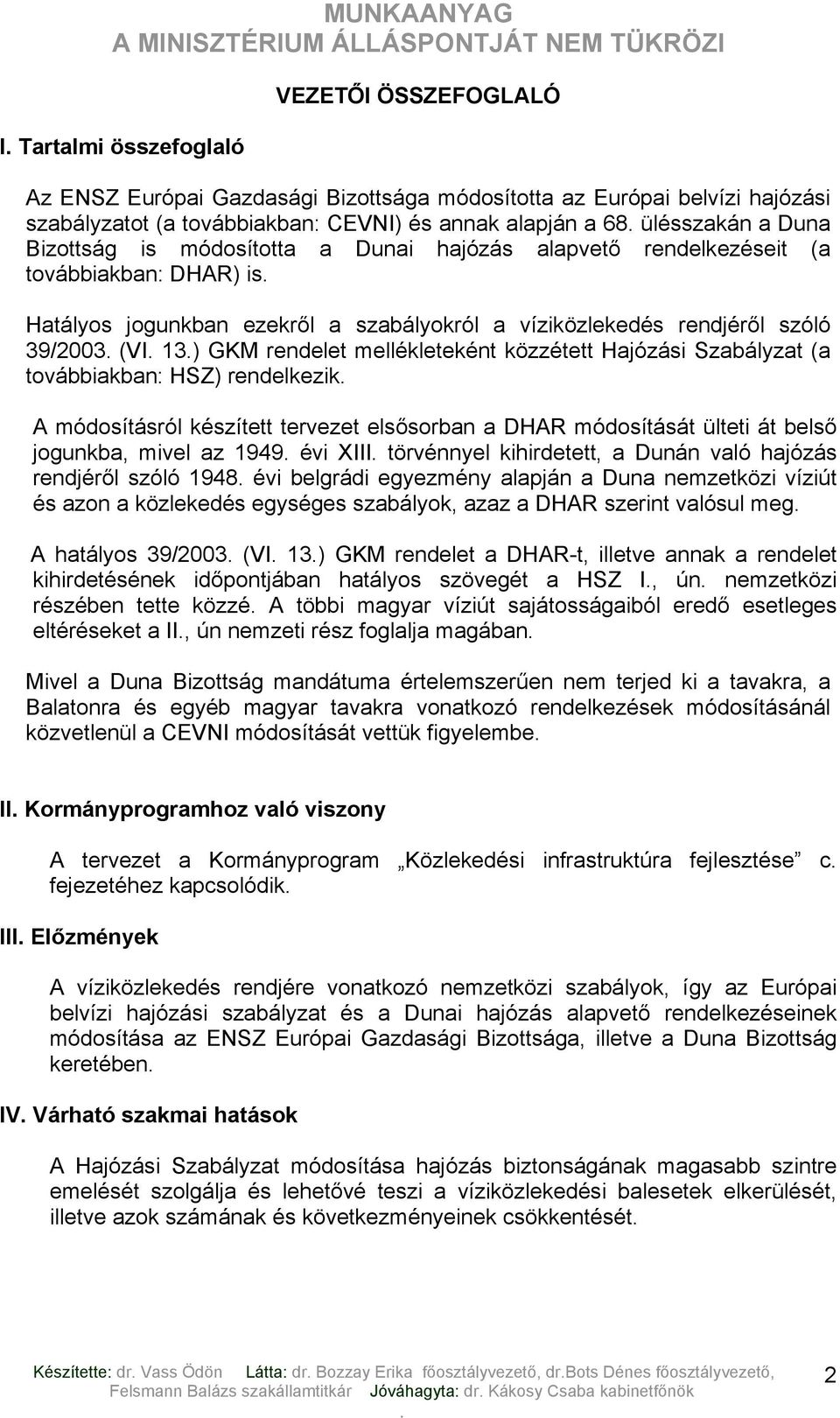 mellékleteként közzétett Hajózási Szabályzat (a továbbiakban: HSZ) rendelkezik A módosításról készített tervezet elsősorban a DHAR módosítását ülteti át belső jogunkba, mivel az 1949 évi XIII