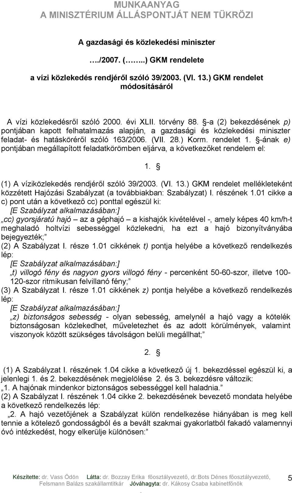 feladatkörömben eljárva, a következőket rendelem el: 1 (1) A víziközlekedés rendjéről szóló 39/2003 (VI 13) GKM rendelet mellékleteként közzétett Hajózási Szabályzat (a továbbiakban: Szabályzat) I