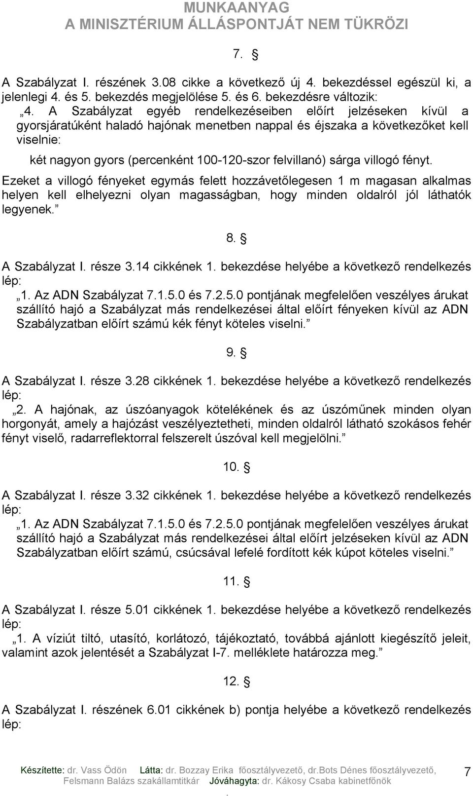 fényeket egymás felett hozzávetőlegesen 1 m magasan alkalmas helyen kell elhelyezni olyan magasságban, hogy minden oldalról jól láthatók legyenek 8 A Szabályzat I része 314 cikkének 1 bekezdése