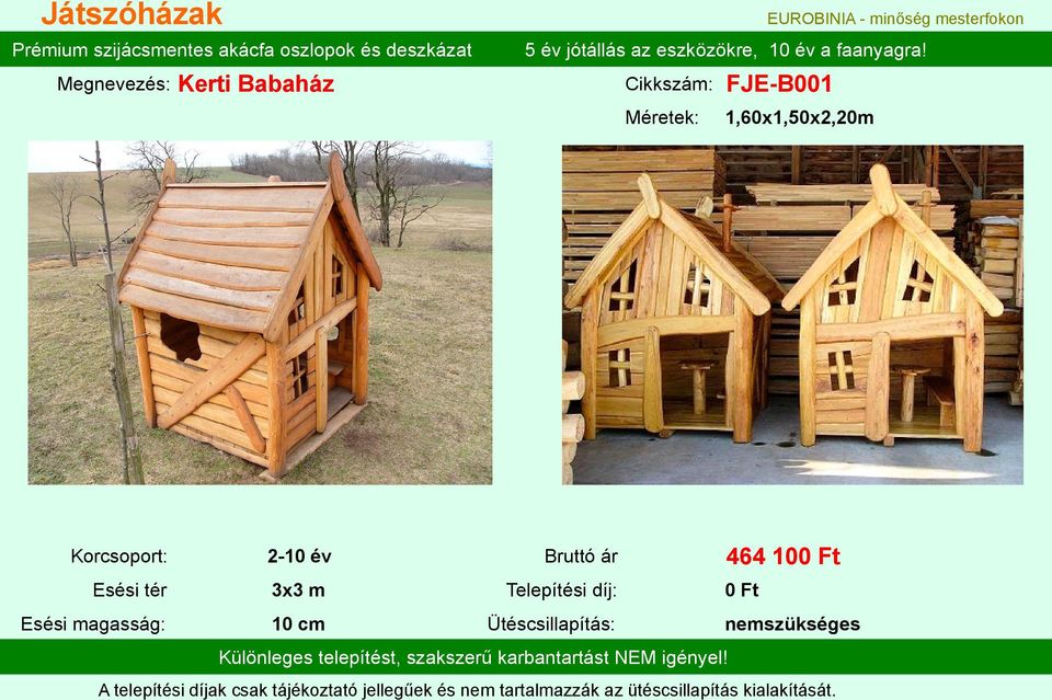 Cikkszám: FJE-B001 Méretek: 1,60x1,50x2,20m Korcsoport: 2-10 év Bruttó ár 464