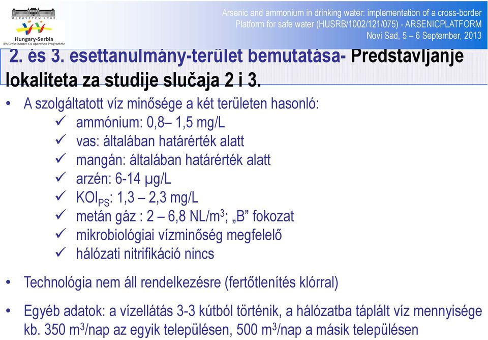 1,3 2,3 mg/l metán gáz :2 68NL/ 6,8 NL/m 3 ; B fokozat mikrobiológiai vízminőség megfelelő hálózati nitrifikáció nincs Technológia nem áll rendelkezésre (fertőtlenítés