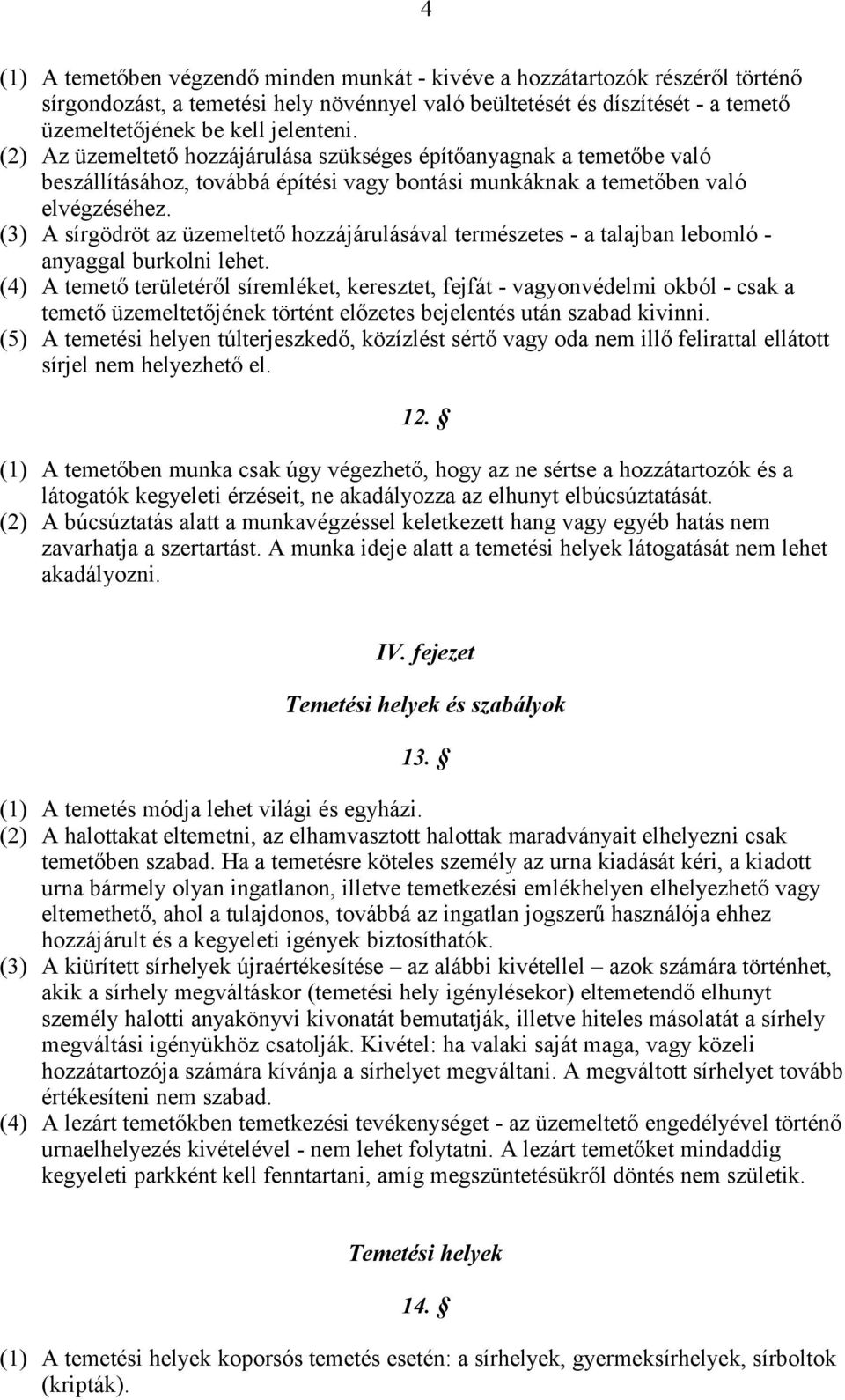 (3) A sírgödröt az üzemeltető hozzájárulásával természetes - a talajban lebomló - anyaggal burkolni lehet.