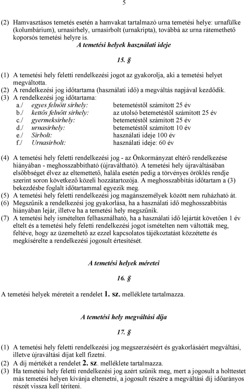 (2) A rendelkezési jog időtartama (használati idő) a megváltás napjával kezdődik. (3) A rendelkezési jog időtartama: a./ egyes felnőtt sírhely: betemetéstől számított 25 év b.