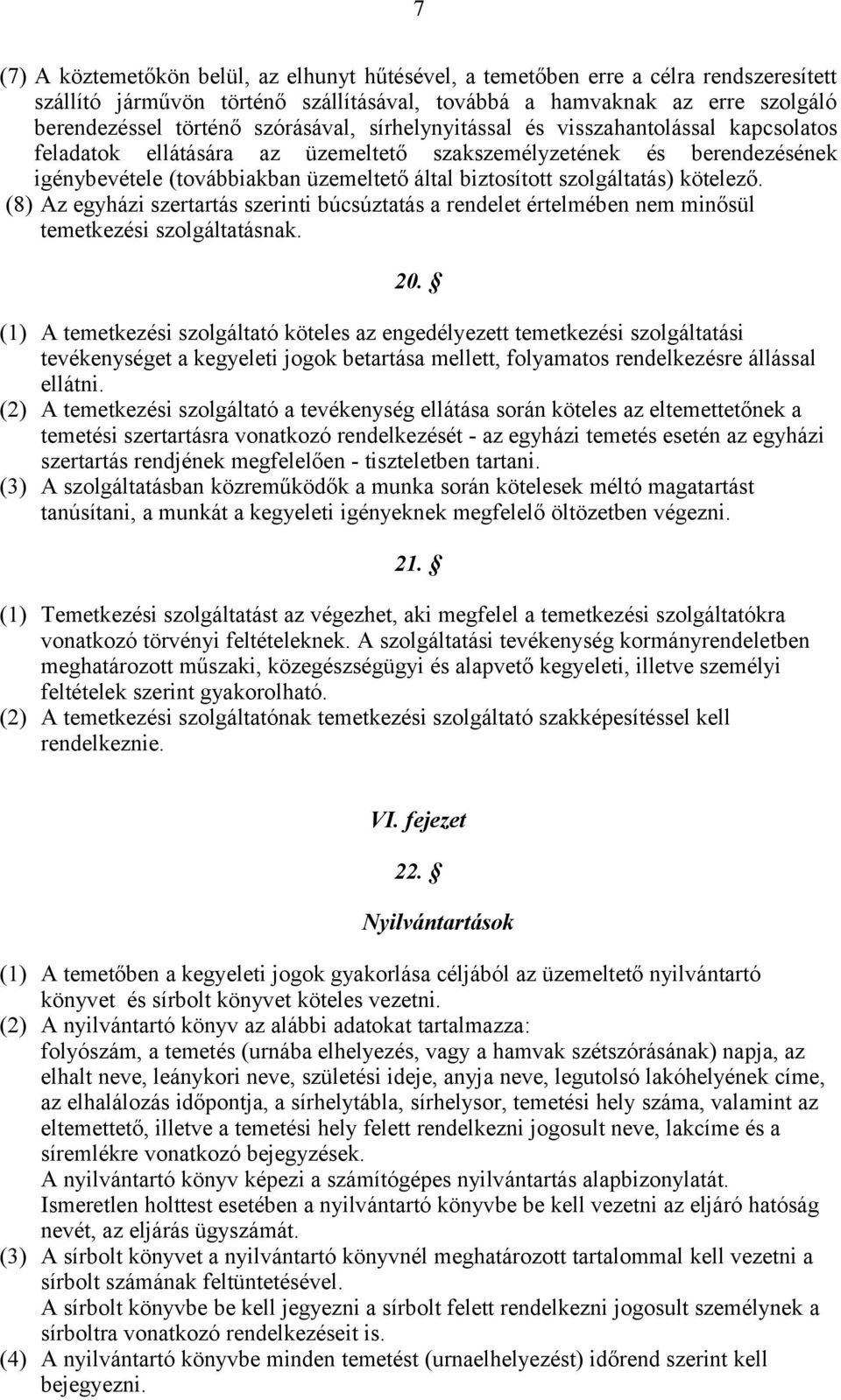 szolgáltatás) kötelező. (8) Az egyházi szertartás szerinti búcsúztatás a rendelet értelmében nem minősül temetkezési szolgáltatásnak. 20.