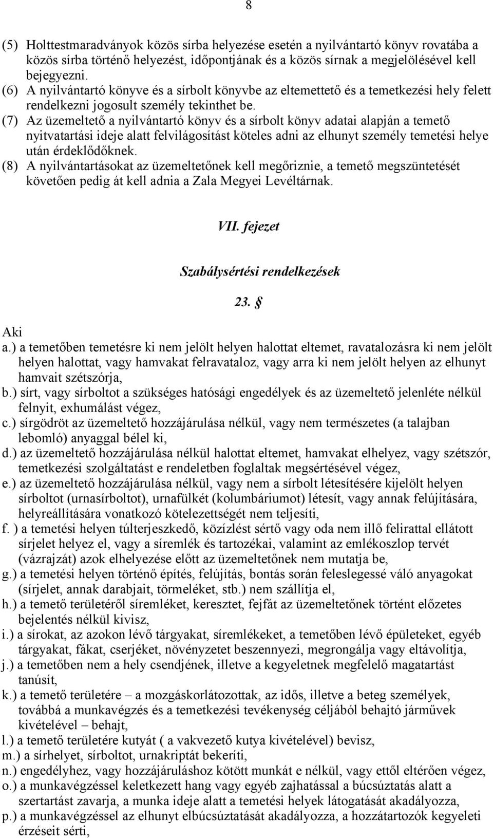 (7) Az üzemeltető a nyilvántartó könyv és a sírbolt könyv adatai alapján a temető nyitvatartási ideje alatt felvilágosítást köteles adni az elhunyt személy temetési helye után érdeklődőknek.